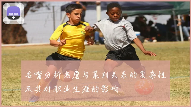 名嘴分析老詹与莱利关系的复杂性及其对职业生涯的影响